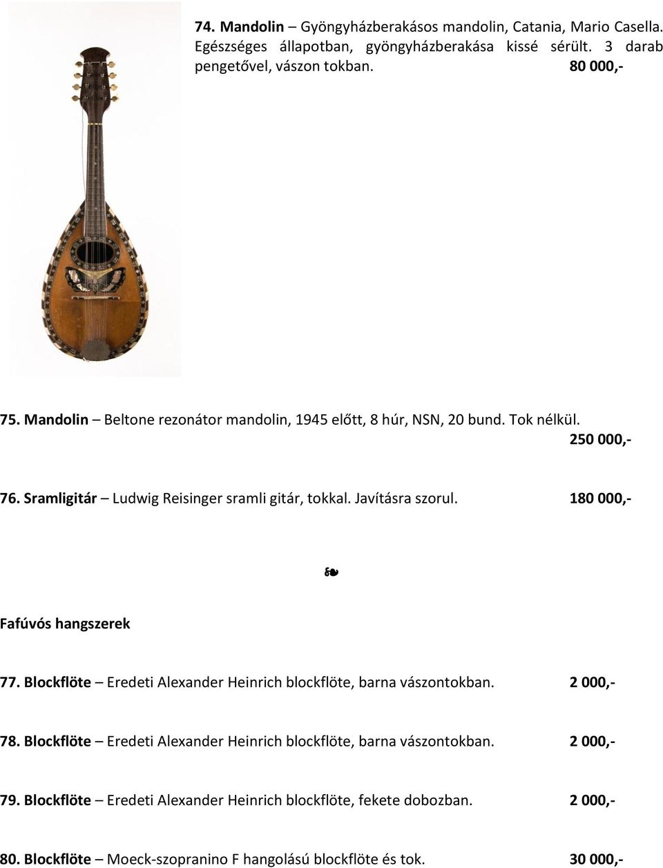180 000,- Fafúvós hangszerek 77. Blockflöte Eredeti Alexander Heinrich blockflöte, barna vászontokban. 2 000,- 78.