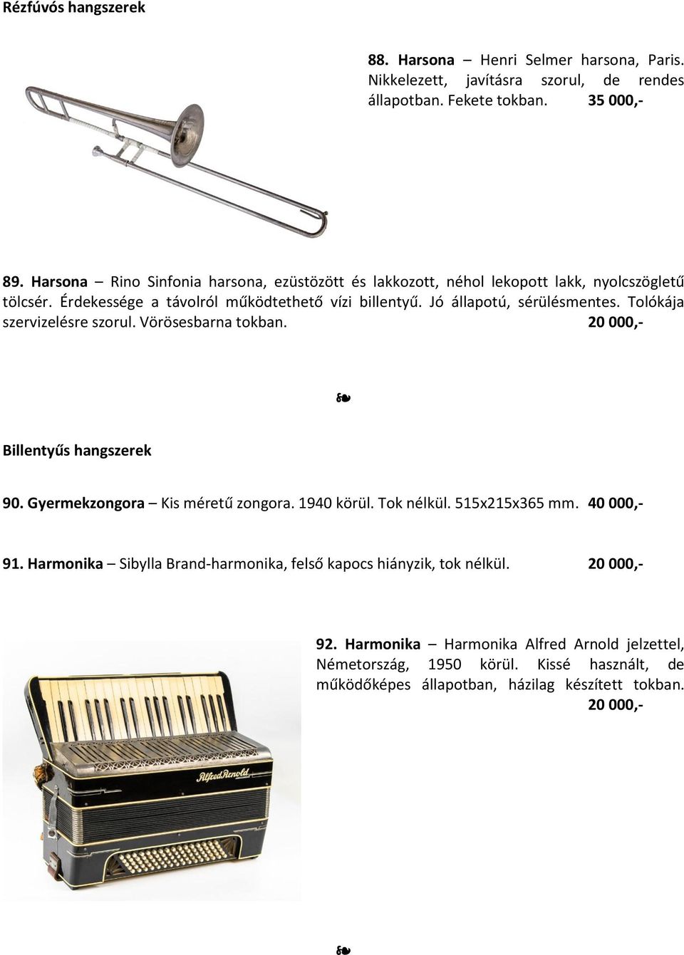 Tolókája szervizelésre szorul. Vörösesbarna tokban. 20 000,- Billentyűs hangszerek 90. Gyermekzongora Kis méretű zongora. 1940 körül. Tok nélkül. 515x215x365 mm. 40 000,- 91.