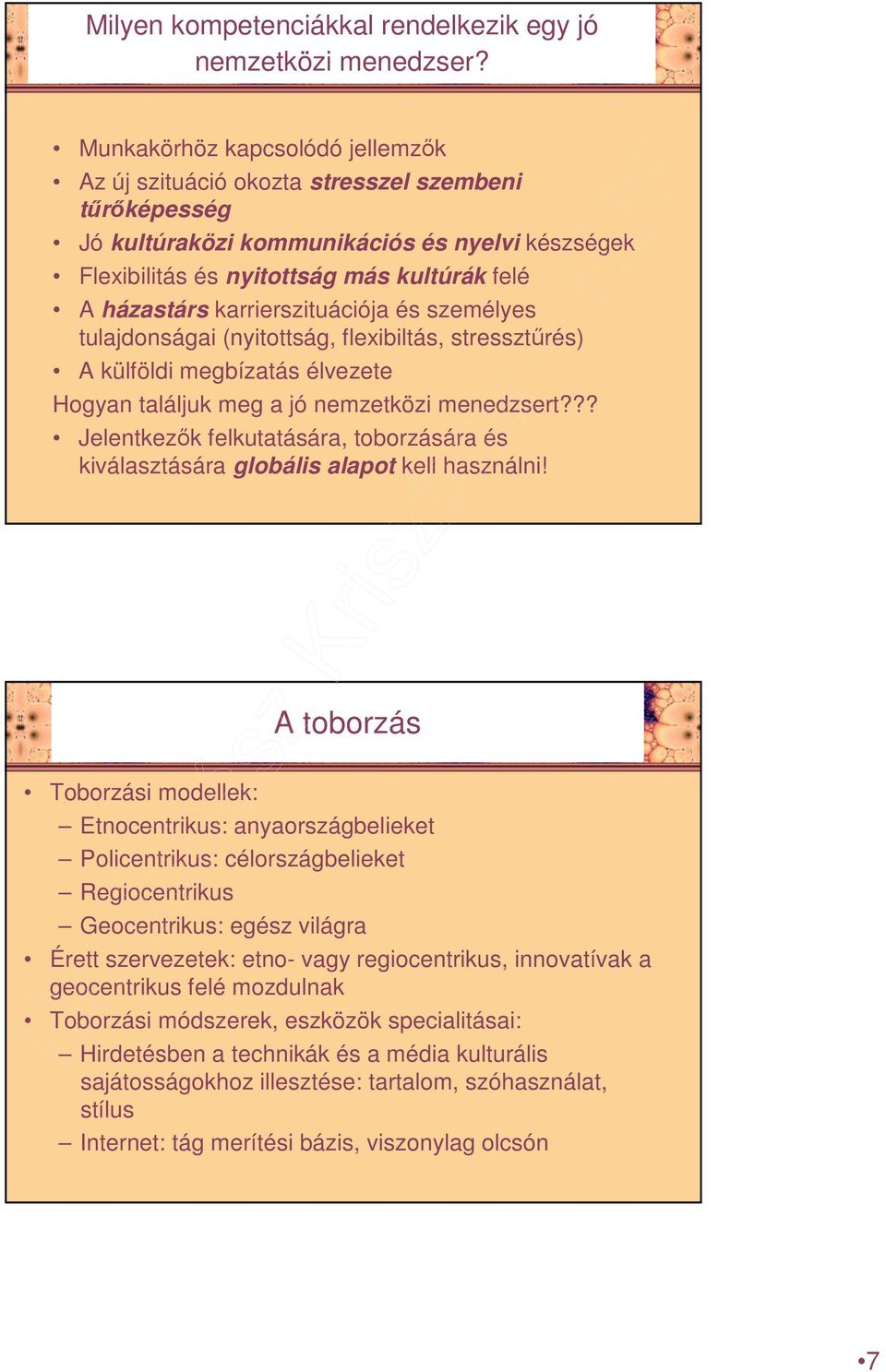 karrierszituációja és személyes tulajdonságai (nyitottság, flexibiltás, stressztőrés) A külföldi megbízatás élvezete Hogyan találjuk meg a jó nemzetközi menedzsert?