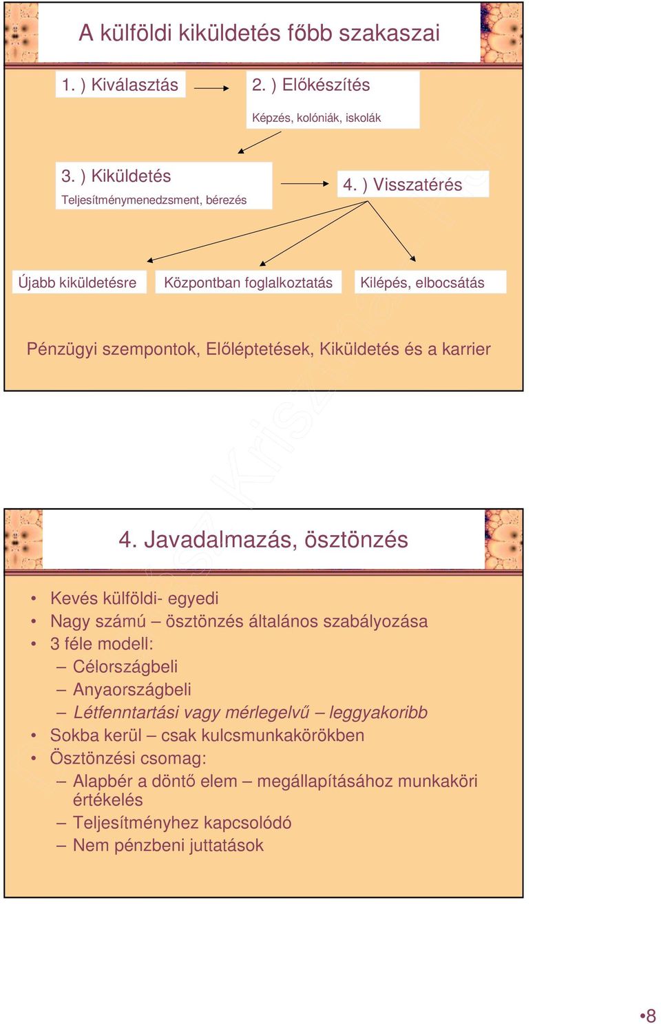 Javadalmazás, ösztönzés Kevés külföldi- egyedi Nagy számú ösztönzés általános szabályozása féle modell: Célországbeli Anyaországbeli Létfenntartási vagy