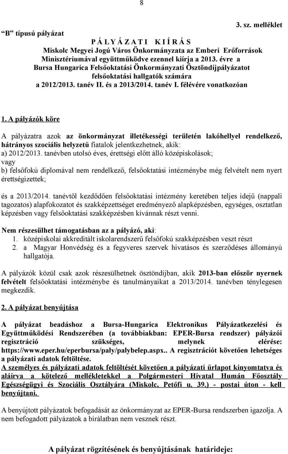 A pályázók köre A pályázatra azok az önkormányzat illetékességi területén lakóhellyel rendelkező, hátrányos szociális helyzetű fiatalok jelentkezhetnek, akik: a) 2012/2013.