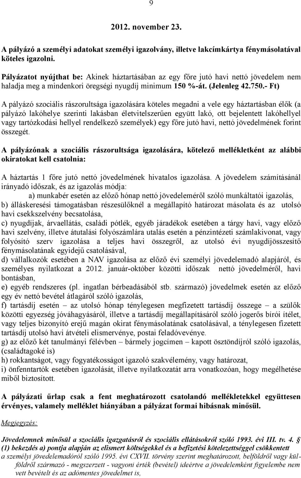 - Ft) A pályázó szociális rászorultsága igazolására köteles megadni a vele egy háztartásban élők (a pályázó lakóhelye szerinti lakásban életvitelszerűen együtt lakó, ott bejelentett lakóhellyel vagy