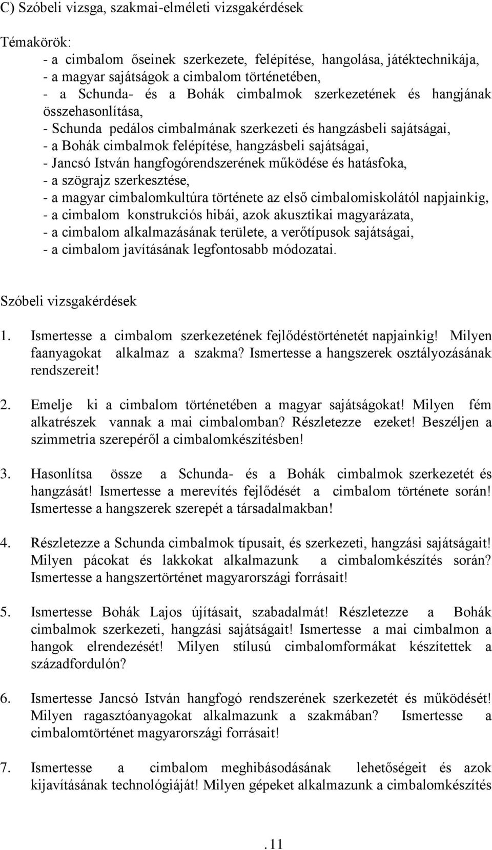 István hangfogórendszerének működése és hatásfoka, - a szögrajz szerkesztése, - a magyar cimbalomkultúra története az első cimbalomiskolától napjainkig, - a cimbalom konstrukciós hibái, azok