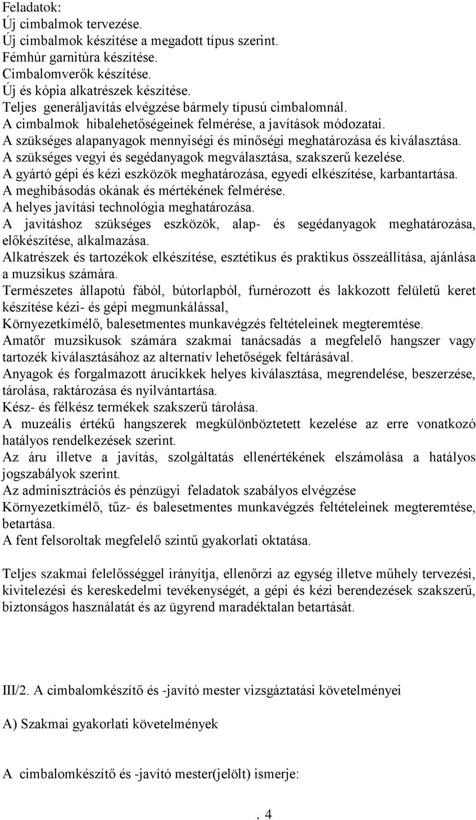 A szükséges alapanyagok mennyiségi és minőségi meghatározása és kiválasztása. A szükséges vegyi és segédanyagok megválasztása, szakszerű kezelése.