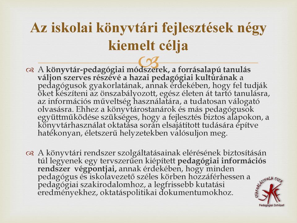 Ehhez a könyvtárostanárok és más pedagógusok együttműködése szükséges, hogy a fejlesztés biztos alapokon, a könyvtárhasználat oktatása során elsajátított tudására építve hatékonyan, életszerű