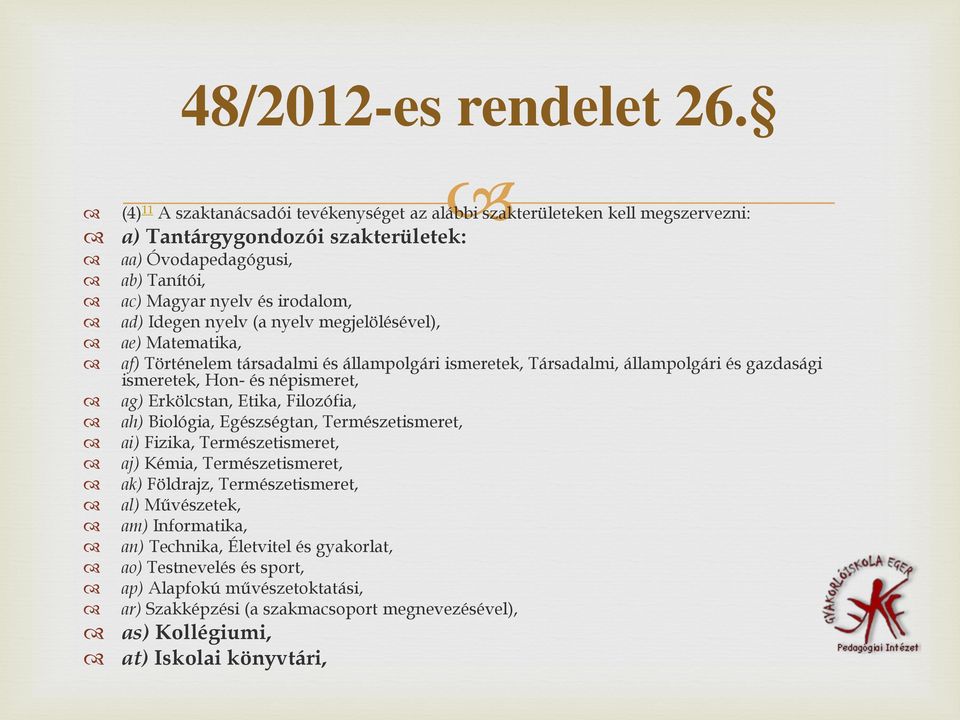 nyelv (a nyelv megjelölésével), ae) Matematika, af) Történelem társadalmi és állampolgári ismeretek, Társadalmi, állampolgári és gazdasági ismeretek, Hon- és népismeret, ag) Erkölcstan, Etika,