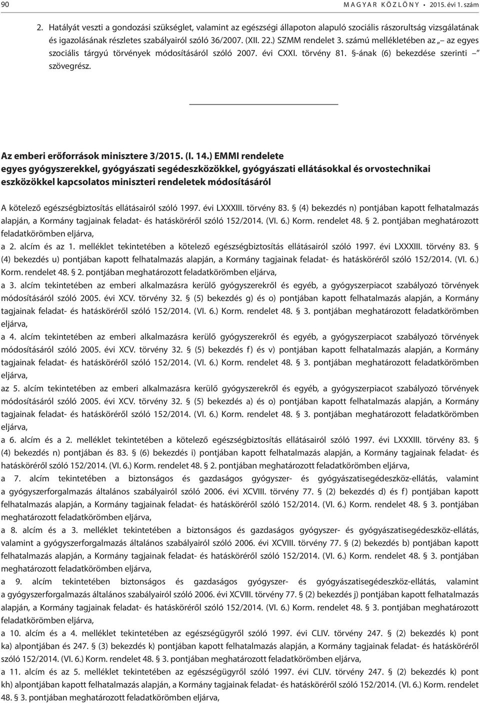számú mellékletében az az egyes szociális tárgyú törvények módosításáról szóló 2007. évi CXXI. törvény 81. -ának (6) bekezdése szerinti szövegrész. Az emberi erőforrások minisztere 3/2015. (I. 14.
