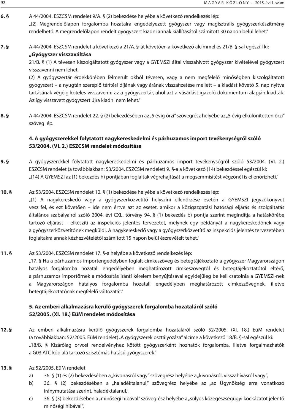 A megrendelőlapon rendelt gyógyszert kiadni annak kiállításától számított 30 napon belül lehet. 7. A 44/2004. ESZCSM rendelet a következő a 21/A. -át követően a következő alcímmel és 21/B.