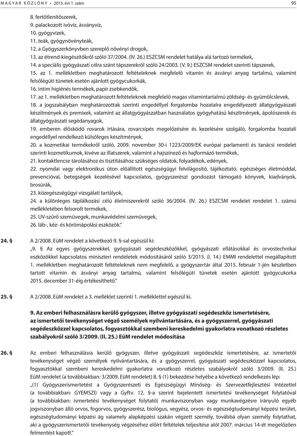) ESZCSM rendelet szerinti tápszerek, 15. az 1. mellékletben meghatározott feltételeknek megfelelő vitamin és ásványi anyag tartalmú, valamint felsőlégúti tünetek esetén ajánlott gyógycukorkák, 16.