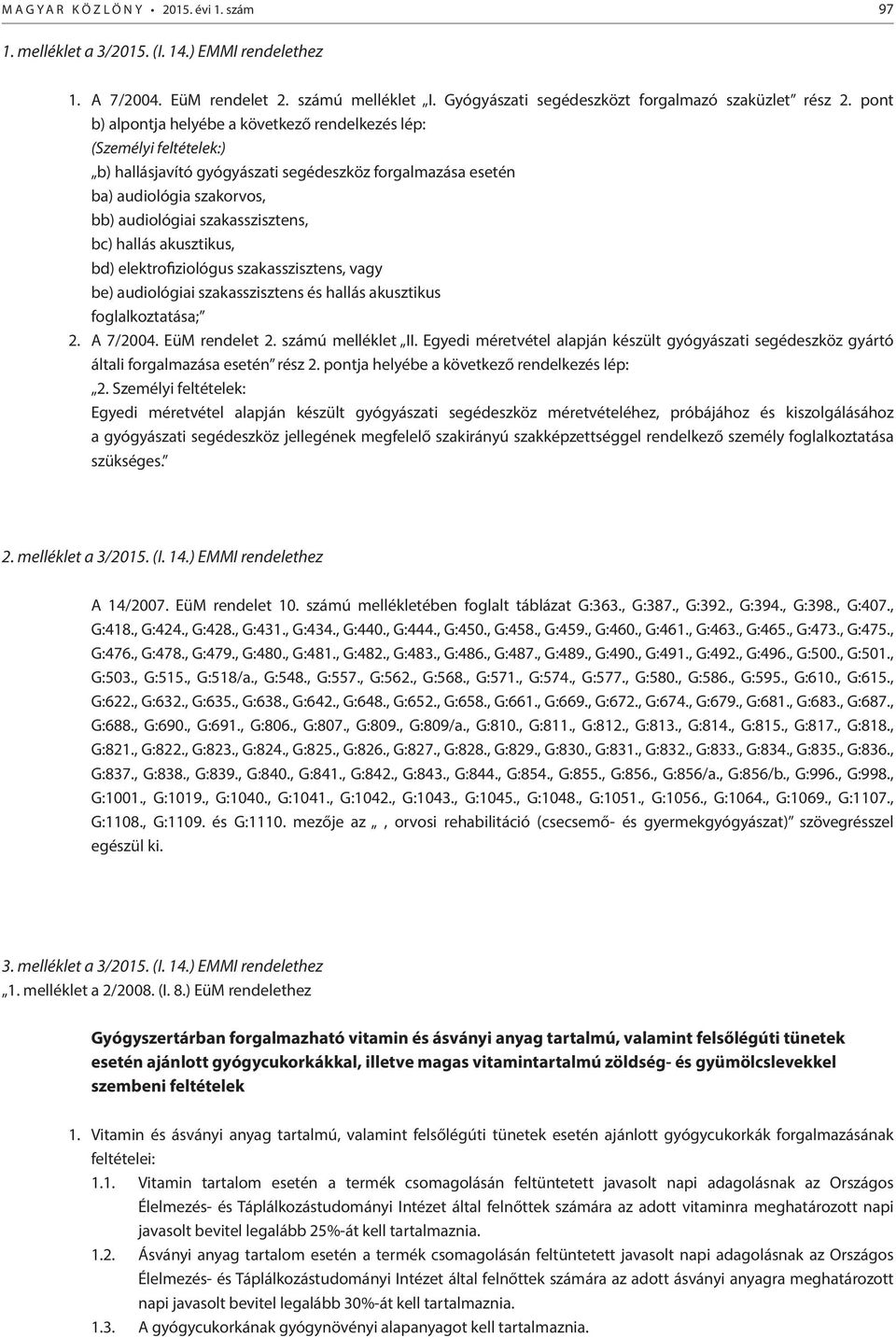 hallás akusztikus, bd) elektrofiziológus szakasszisztens, vagy be) audiológiai szakasszisztens és hallás akusztikus foglalkoztatása; 2. A 7/2004. EüM rendelet 2. számú melléklet II.