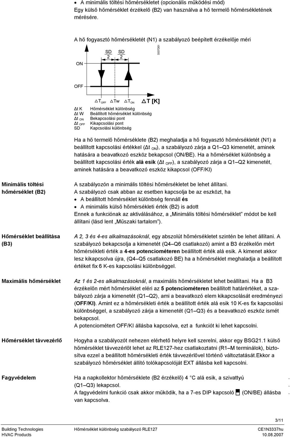 Ha a hő termelő hőmérséklete () meghaladja a hő fogyasztó hőmérsékletét () a beállított kapcsolási értékkel (Δt O ), a szabályozó zárja a Q1 Q3 kimenetét, aminek hatására a beavatkozó eszköz