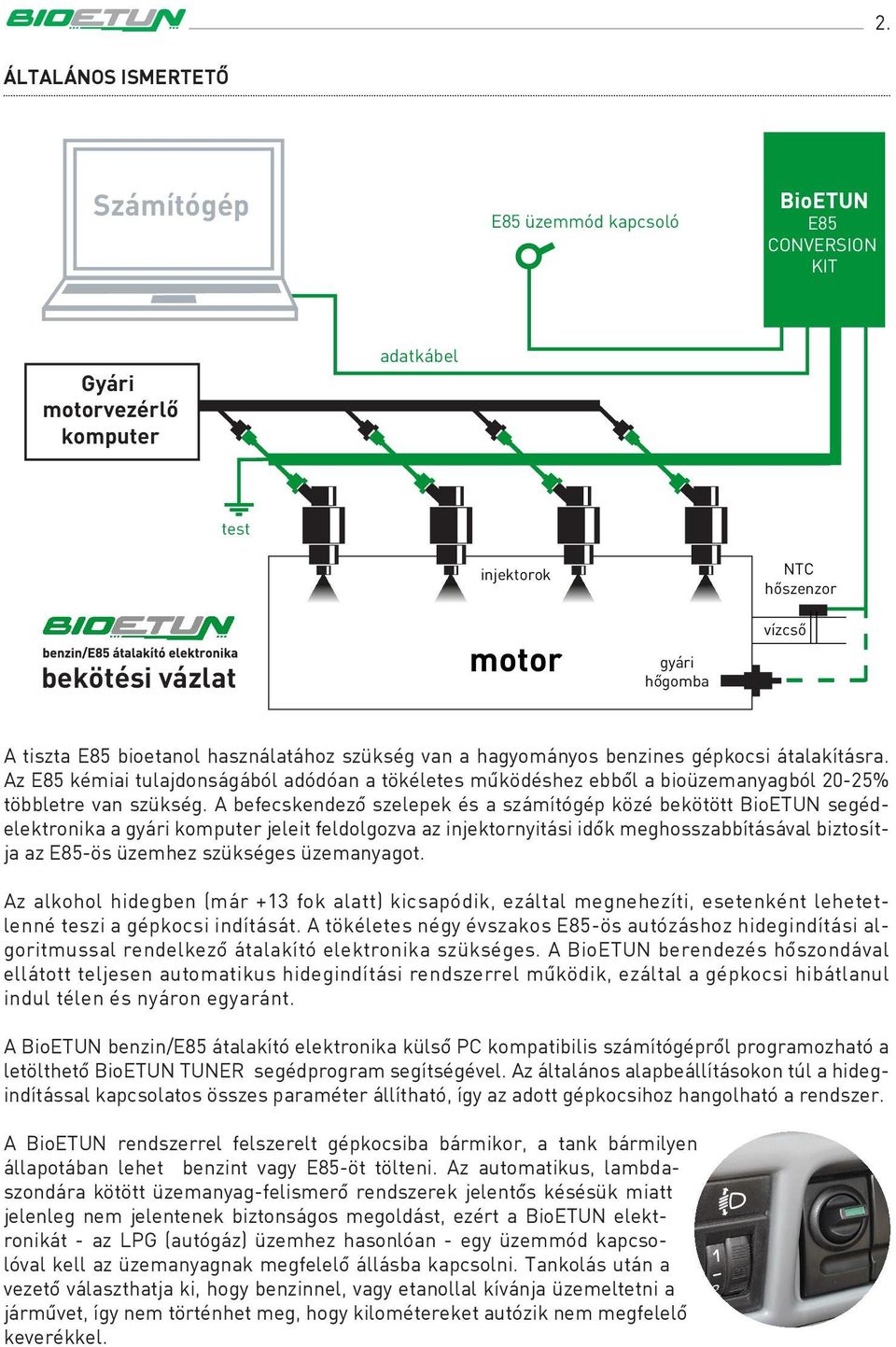Az E85 kémiai tulajdonságából adódóan a tökéletes mûködéshez ebbôl a bioüzemanyagból 20-25% többletre van szükség.