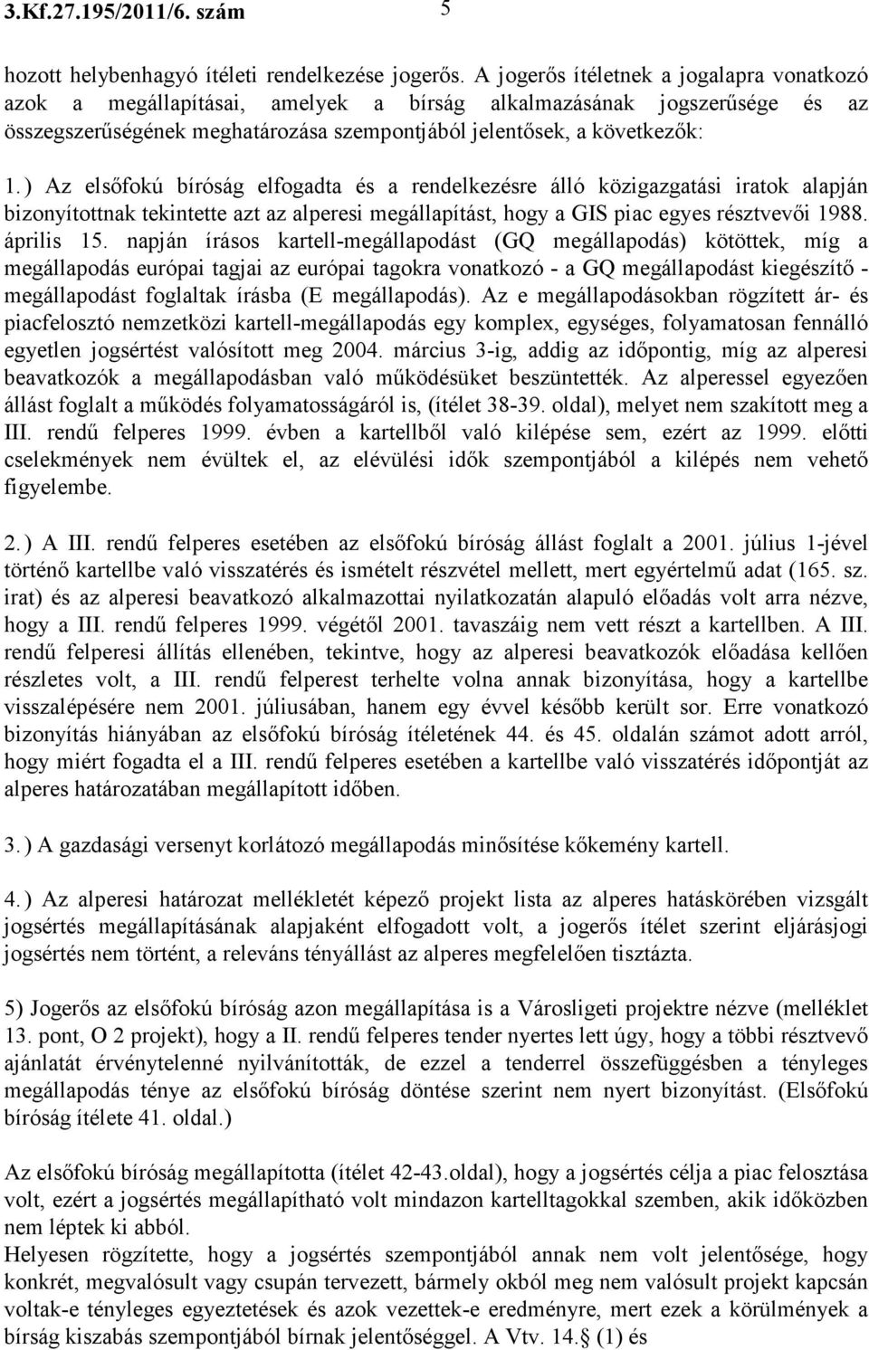 ) Az elsıfokú bíróság elfogadta és a rendelkezésre álló közigazgatási iratok alapján bizonyítottnak tekintette azt az alperesi megállapítást, hogy a GIS piac egyes résztvevıi 1988. április 15.
