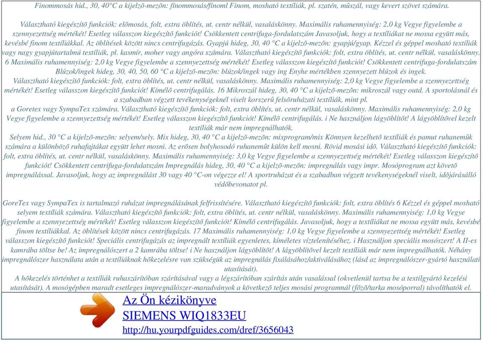 Esetleg válasszon kiegészítõ funkciót! Csökkentett centrifuga-fordulatszám Javasoljuk, hogy a textíliákat ne mossa együtt más, kevésbé finom textíliákkal. Az öblítések között nincs centrifugázás.