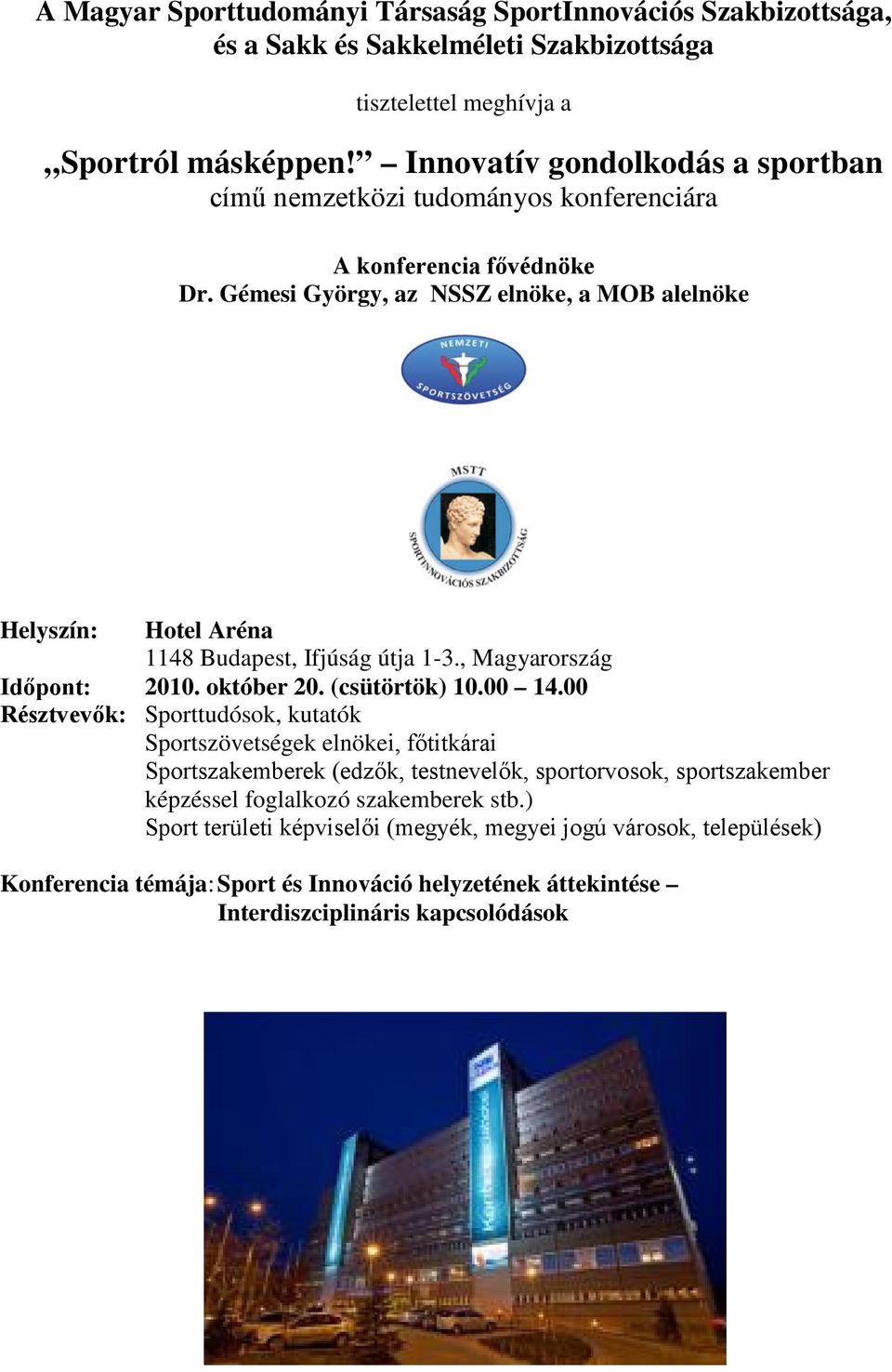 Gémesi György, az NSSZ elnöke, a MOB alelnöke Helyszín: Hotel Aréna 1148 Budapest, Ifjúság útja 1-3., Magyarország Időpont: 2010. október 20. (csütörtök) 10.00 14.