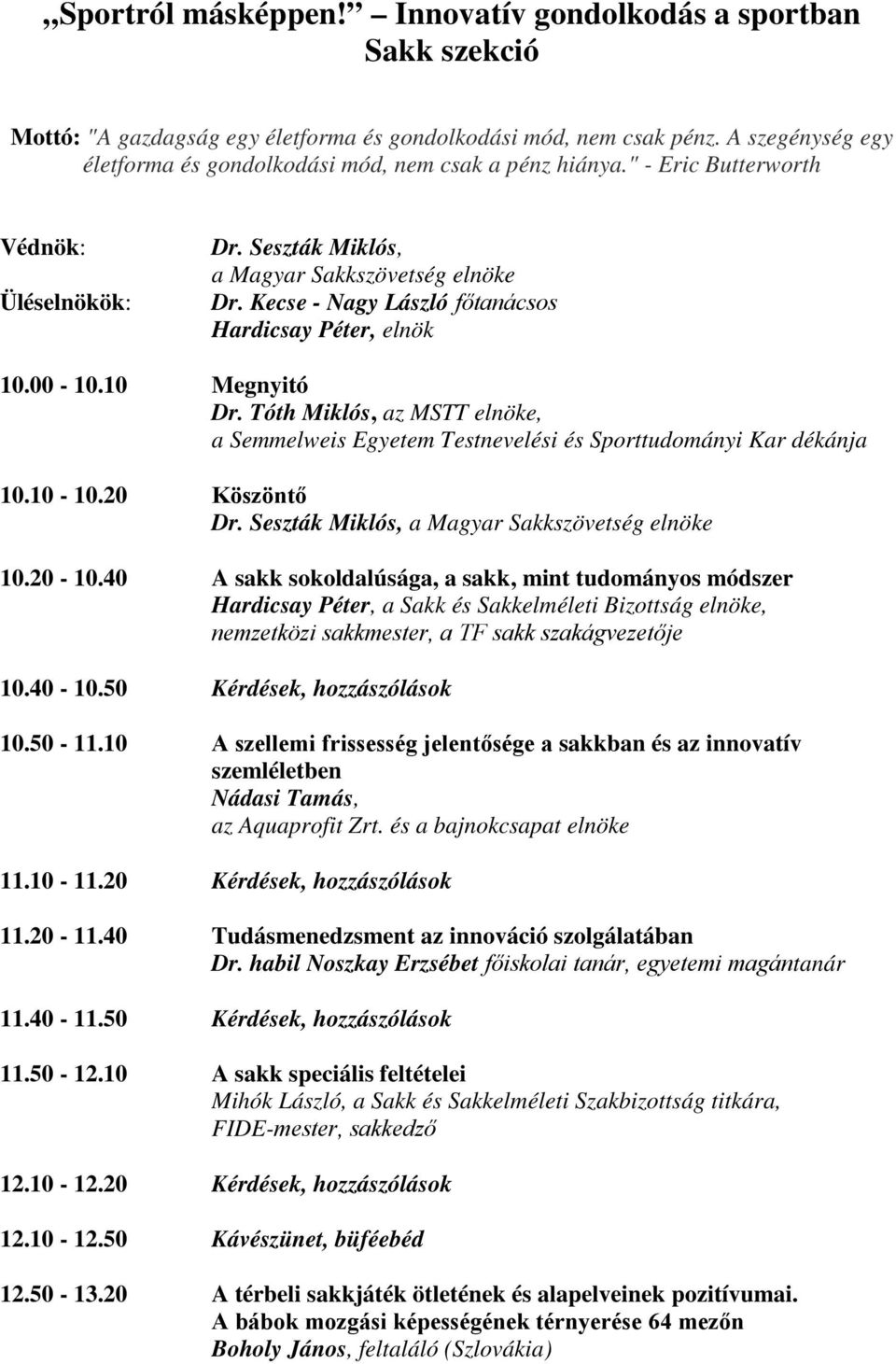 Kecse - Nagy László főtanácsos Hardicsay Péter, elnök 10.00-10.10 Megnyitó Dr. Tóth Miklós, az MSTT elnöke, a Semmelweis Egyetem Testnevelési és Sporttudományi Kar dékánja 10.10-10.20 Köszöntő Dr.