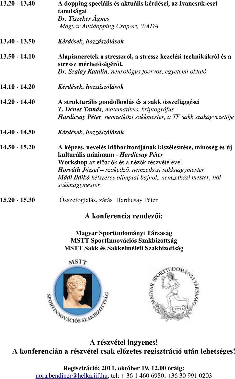 40 A strukturális gondolkodás és a sakk összefüggései T. Dénes Tamás, matematikus, kriptográfus Hardicsay Péter, nemzetközi sakkmester, a TF sakk szakágvezetője 14.40-14.50 Kérdések, hozzászólások 14.