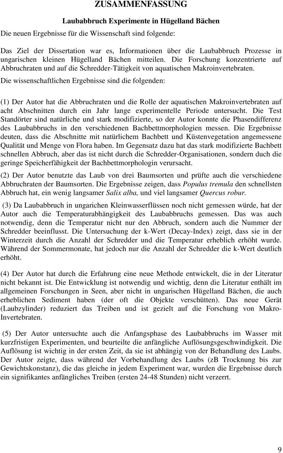 Die wissenschaftlichen Ergebnisse sind die folgenden: (1) Der Autor hat die Abbruchraten und die Rolle der aquatischen Makroinvertebraten auf acht Abschnitten durch ein Jahr lange experimentelle