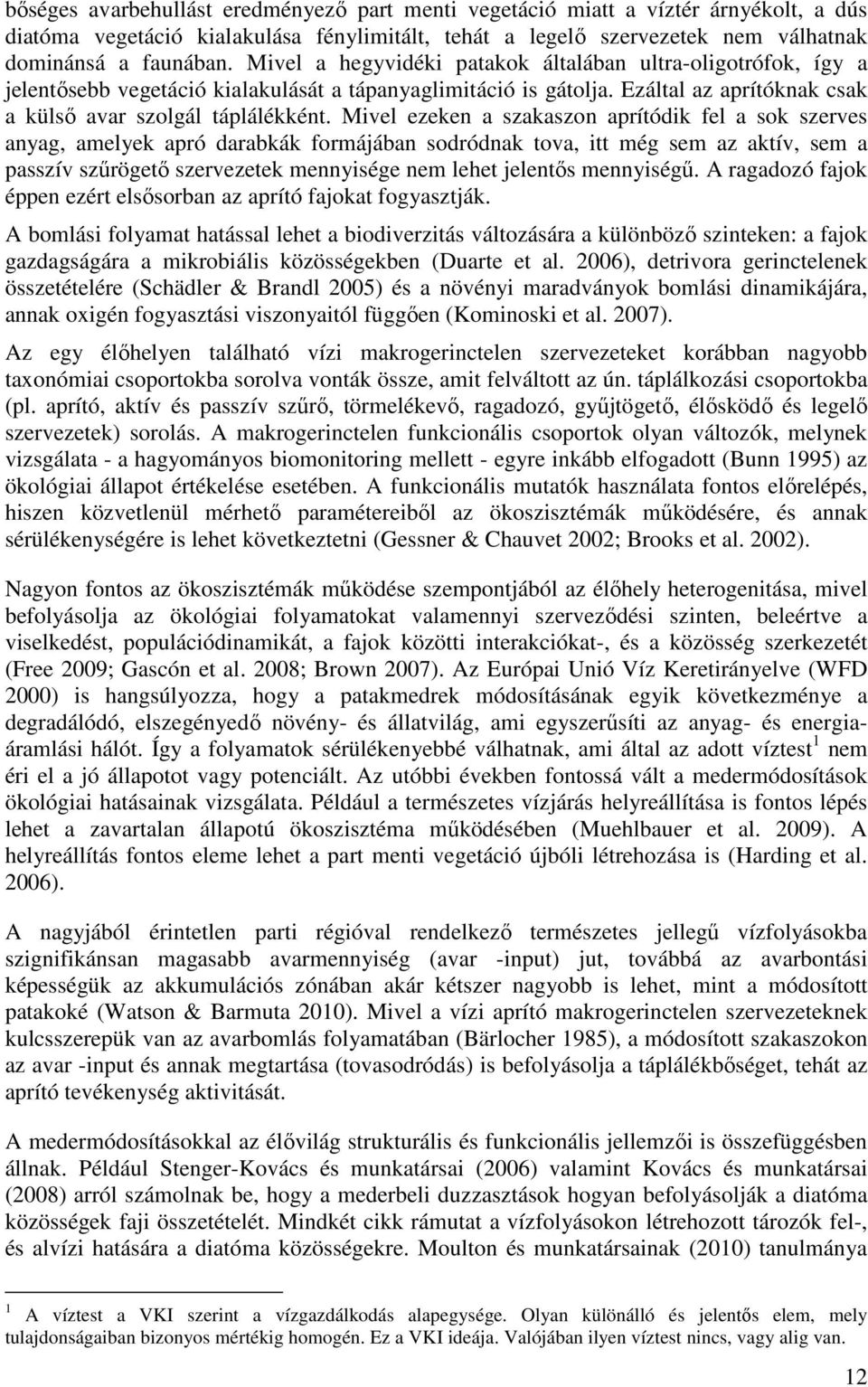 Mivel ezeken a szakaszon aprítódik fel a sok szerves anyag, amelyek apró darabkák formájában sodródnak tova, itt még sem az aktív, sem a passzív szűrögető szervezetek mennyisége nem lehet jelentős