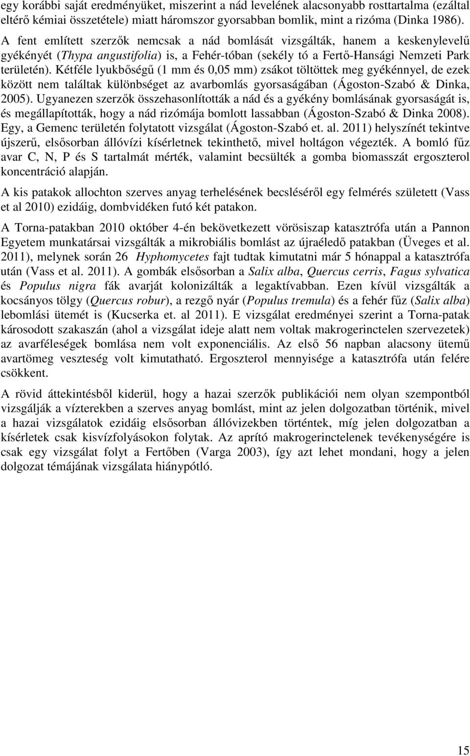 Kétféle lyukbőségű (1 mm és 0,05 mm) zsákot töltöttek meg gyékénnyel, de ezek között nem találtak különbséget az avarbomlás gyorsaságában (Ágoston-Szabó & Dinka, 2005).