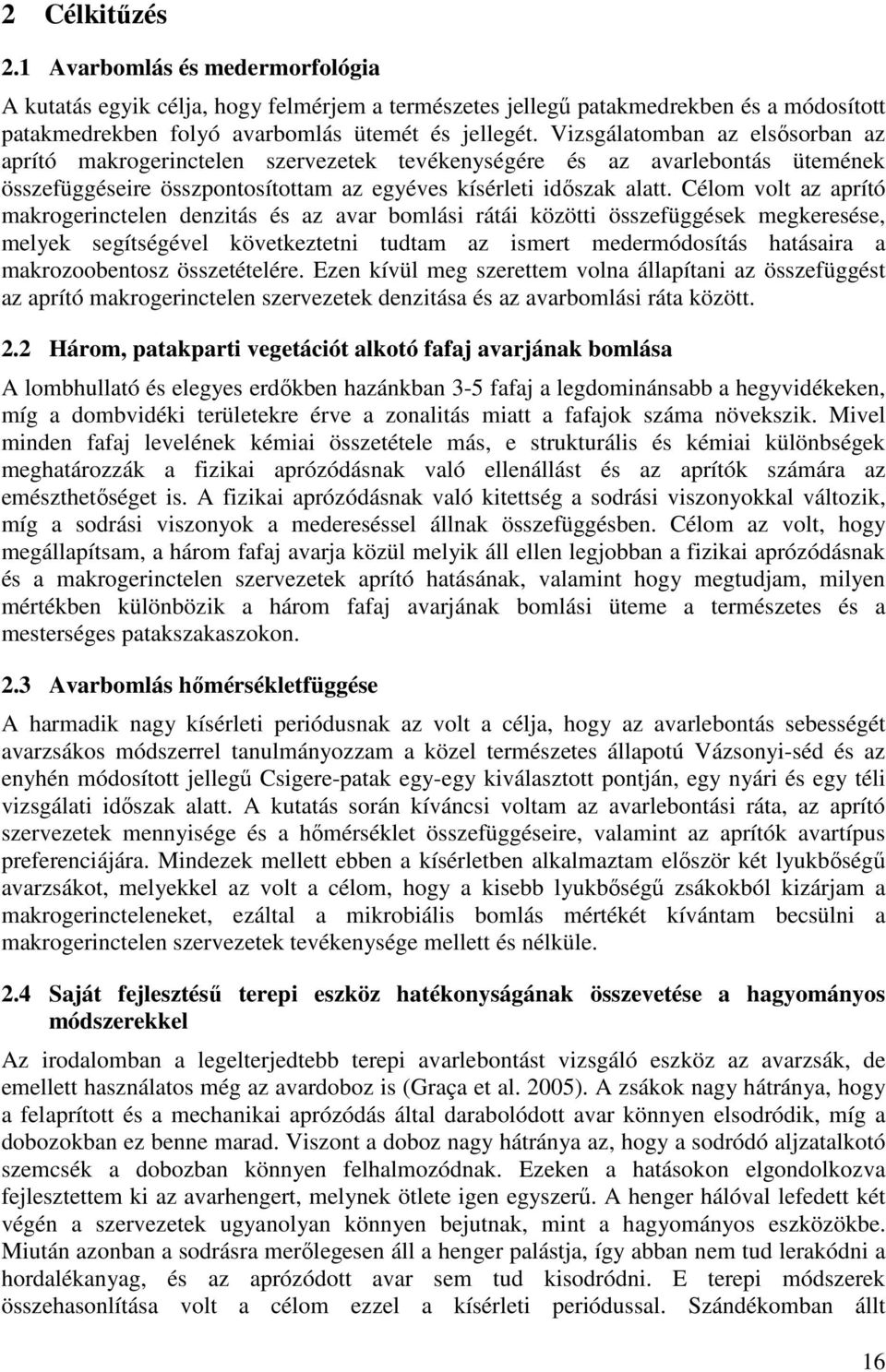 Célom volt az aprító makrogerinctelen denzitás és az avar bomlási rátái közötti összefüggések megkeresése, melyek segítségével következtetni tudtam az ismert medermódosítás hatásaira a