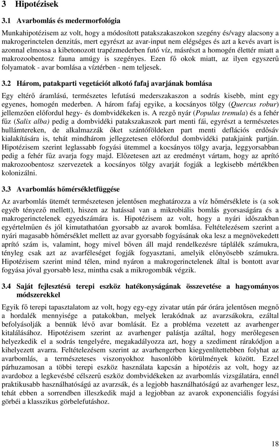 kevés avart is azonnal elmossa a kibetonozott trapézmederben futó víz, másrészt a homogén élettér miatt a makrozoobentosz fauna amúgy is szegényes.