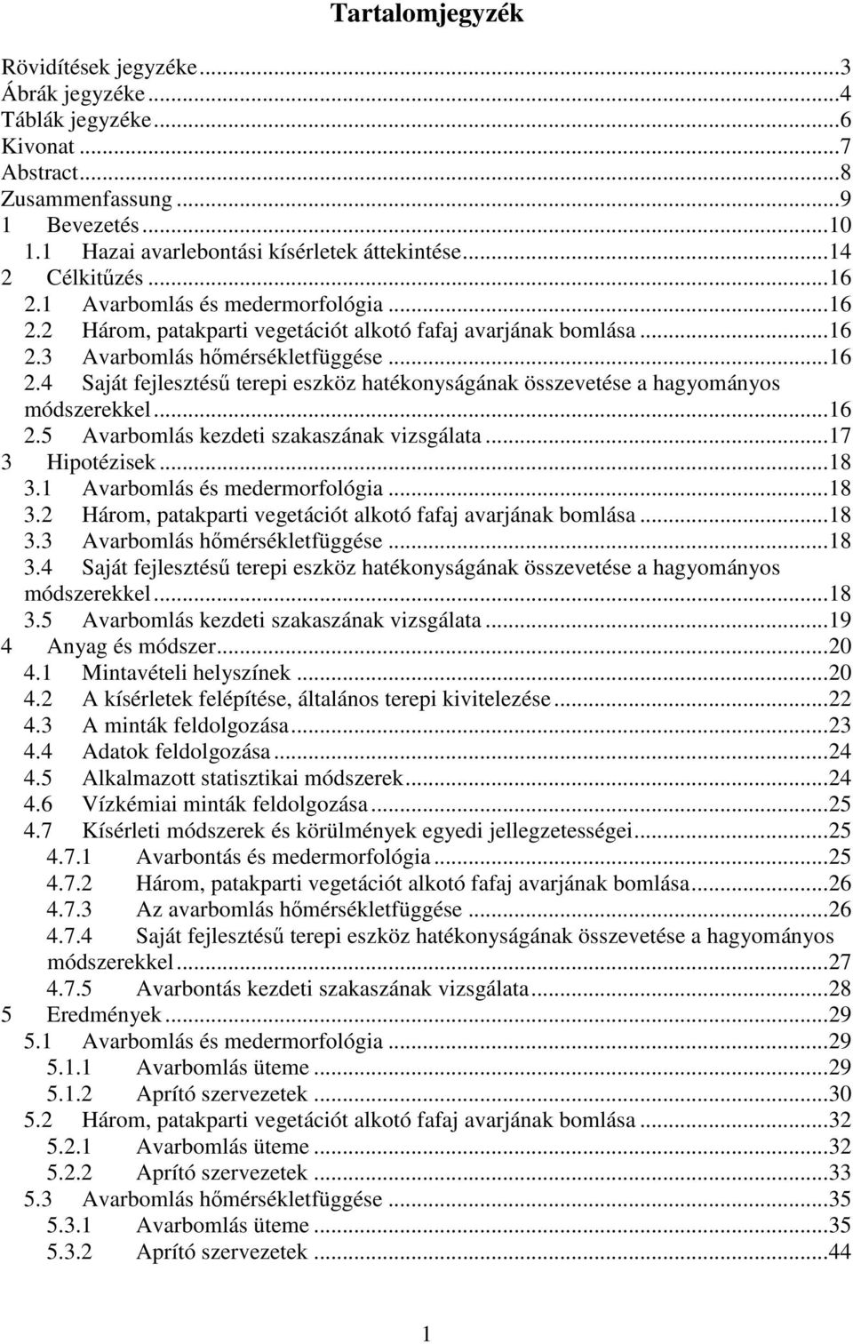 .. 16 2.5 Avarbomlás kezdeti szakaszának vizsgálata... 17 3 Hipotézisek... 18 3.1 Avarbomlás és medermorfológia... 18 3.2 Három, patakparti vegetációt alkotó fafaj avarjának bomlása... 18 3.3 Avarbomlás hőmérsékletfüggése.