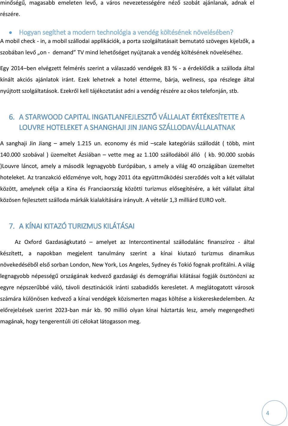 Egy 2014 ben elvégzett felmérés szerint a válaszadó vendégek 83 % - a érdeklődik a szálloda által kínált akciós ajánlatok iránt.