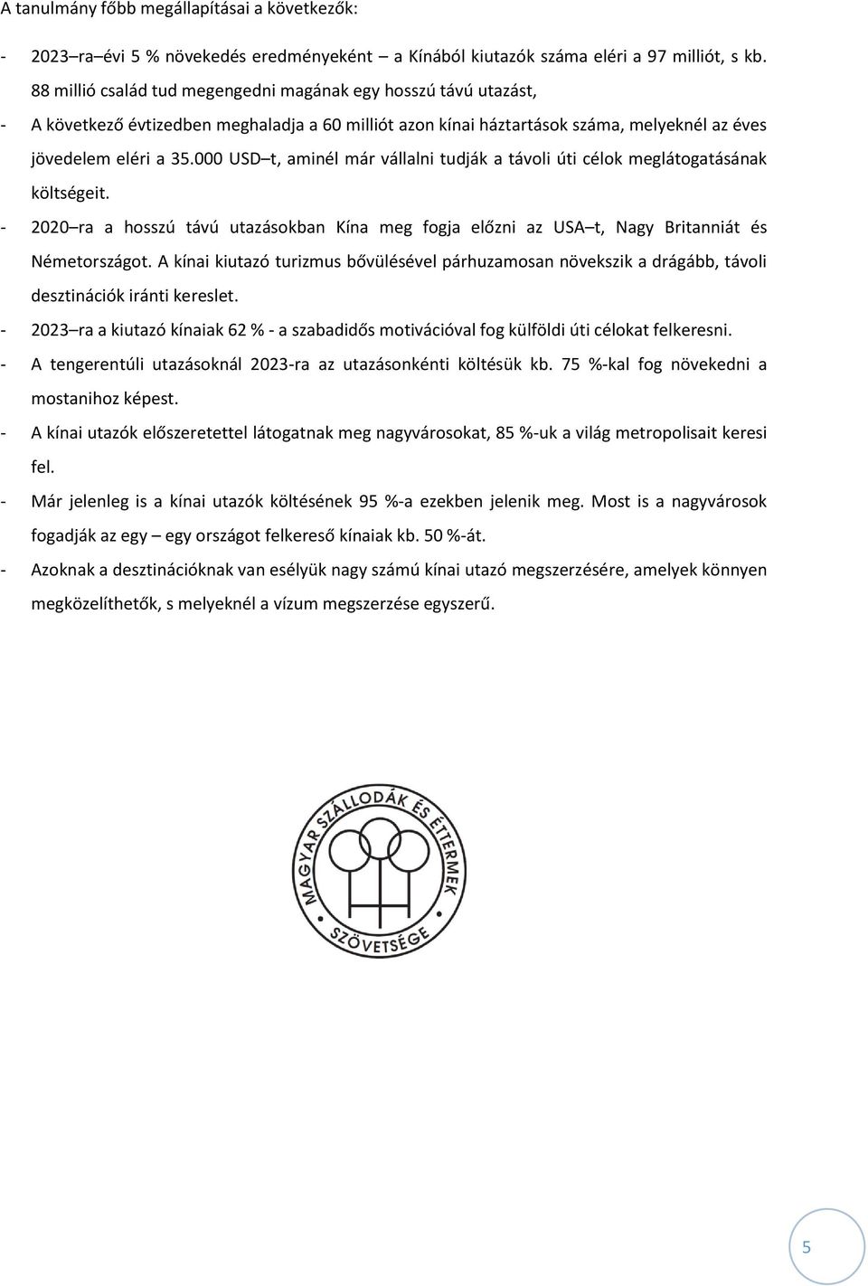 000 USD t, aminél már vállalni tudják a távoli úti célok meglátogatásának költségeit. - 2020 ra a hosszú távú utazásokban Kína meg fogja előzni az USA t, Nagy Britanniát és Németországot.
