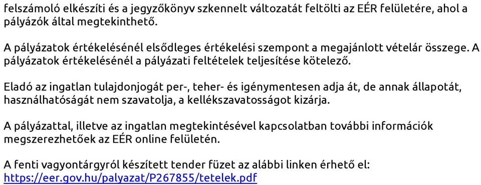 Eladó az ingatlan tulajdonjogát per-, teher- és igénymentesen adja át, de annak állapotát, használhatóságát nem szavatolja, a kellékszavatosságot kizárja.