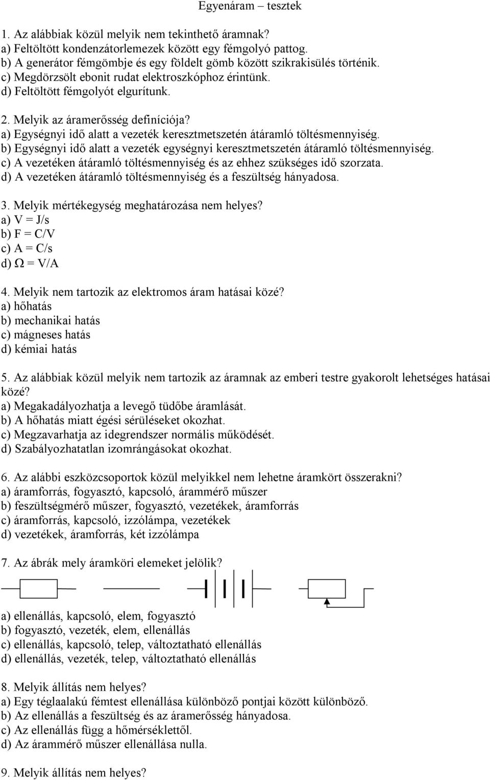 Melyik az áramerősség definíciója? a) Egységnyi idő alatt a vezeték keresztmetszetén átáramló töltésmennyiség. b) Egységnyi idő alatt a vezeték egységnyi keresztmetszetén átáramló töltésmennyiség.