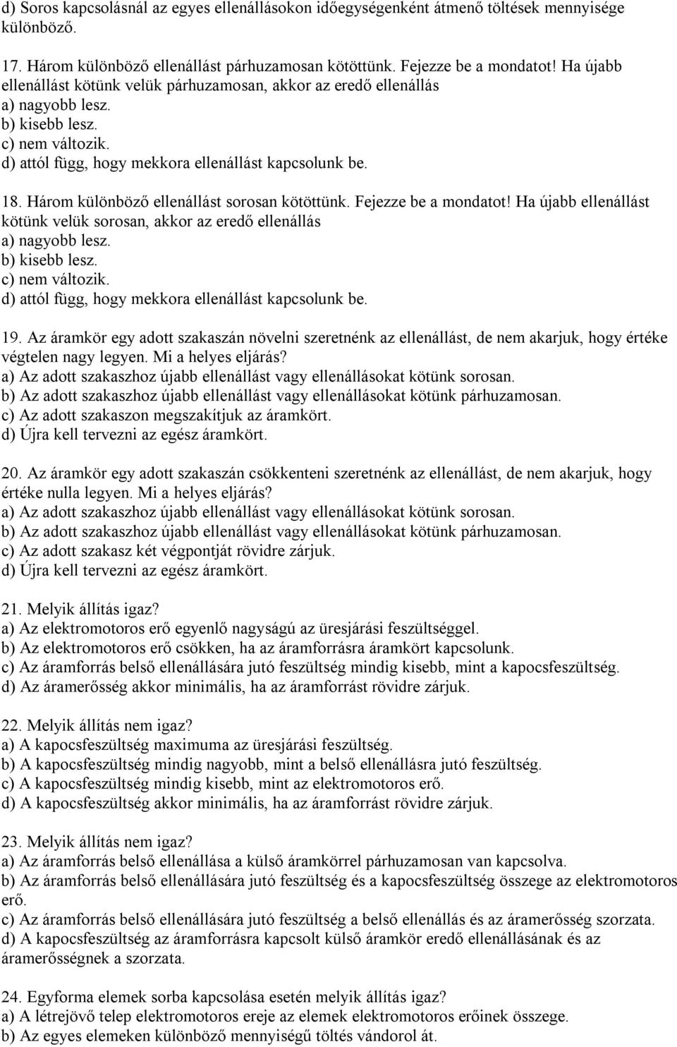 Három különböző ellenállást sorosan kötöttünk. Fejezze be a mondatot! Ha újabb ellenállást kötünk velük sorosan, akkor az eredő ellenállás a) nagyobb lesz. b) kisebb lesz. c) nem változik.