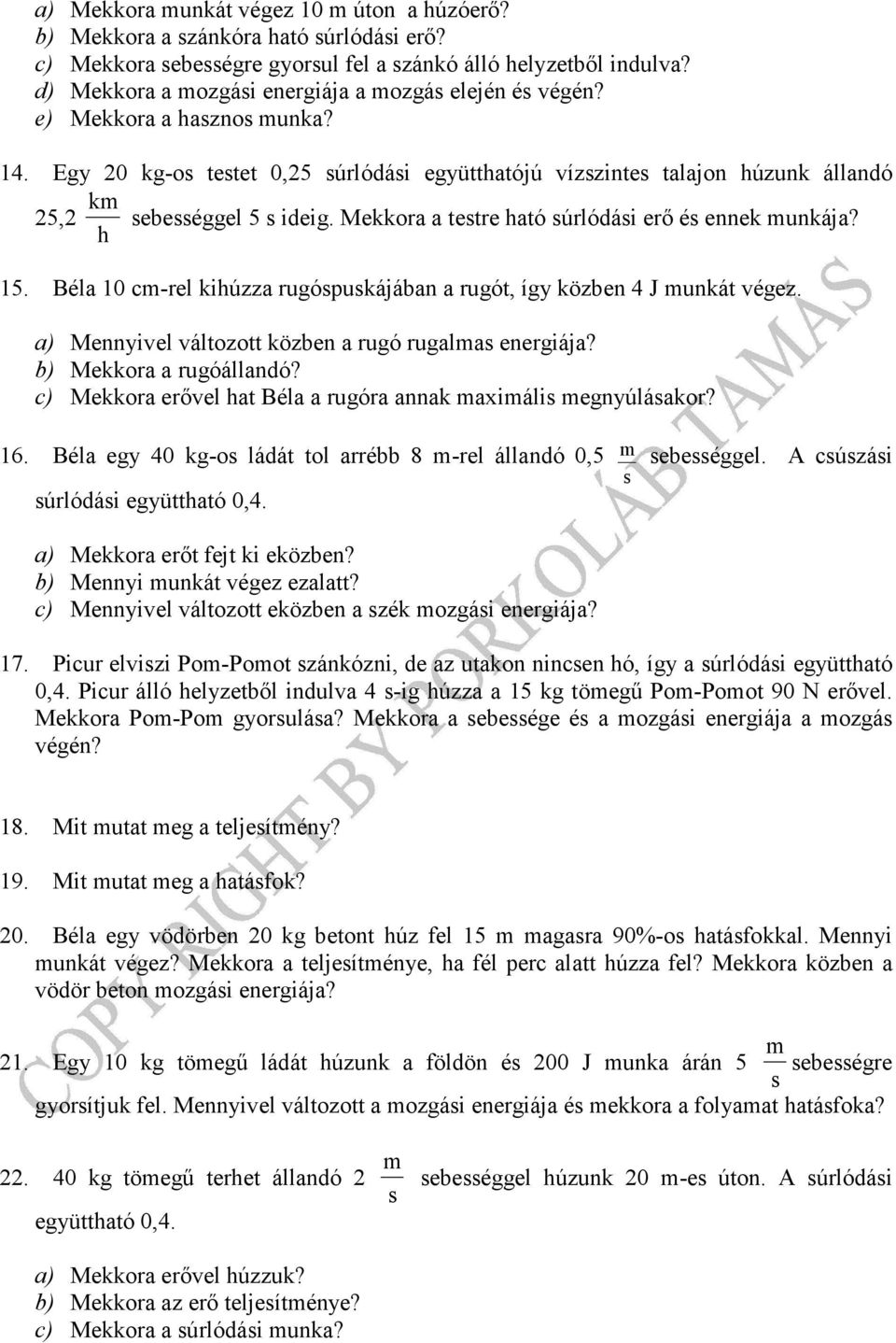 a) Mennyivel változott közben a rugó rugala energiája? b) Mekkora a rugóállandó? c) Mekkora erıvel at Béla a rugóra annak axiáli egnyúláakor? 6.