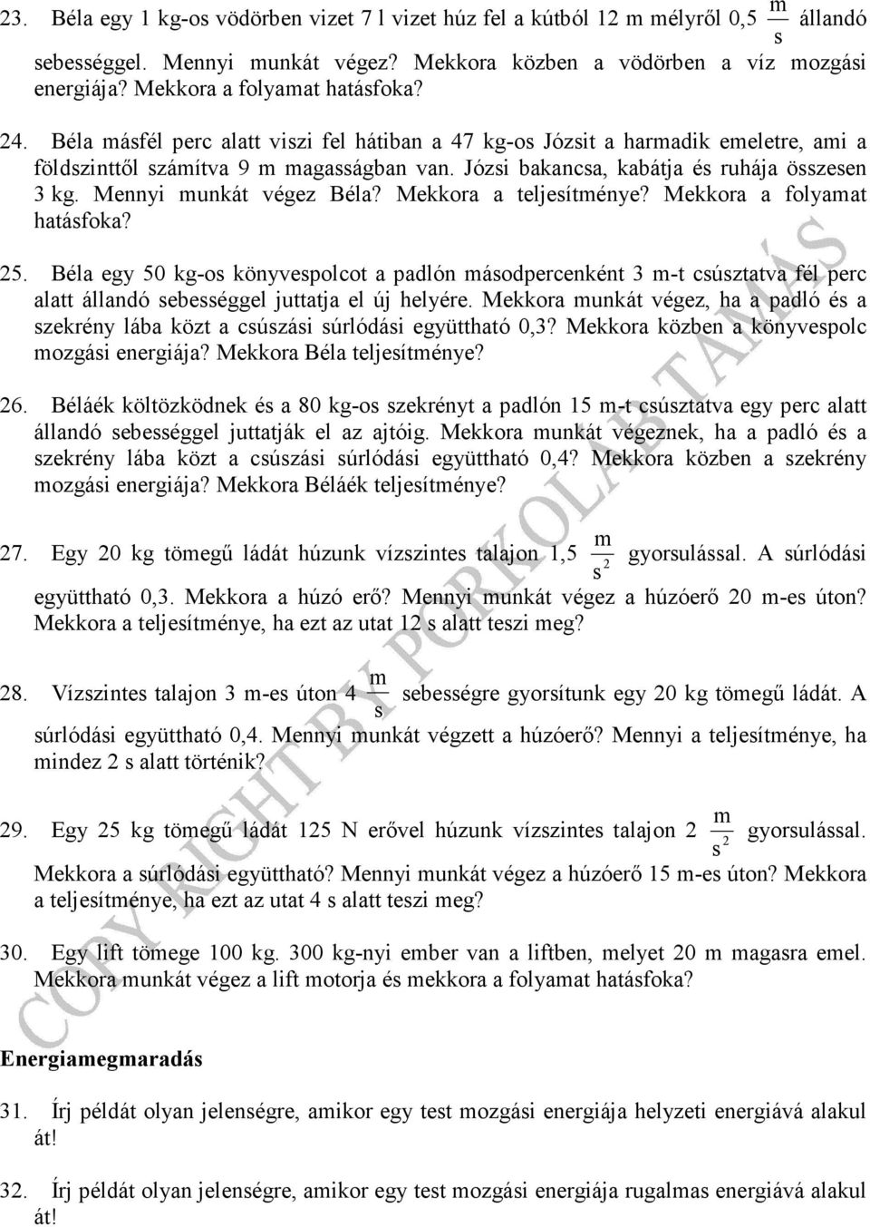 Mekkora a folyaat atáfoka? 5. Béla egy 50 kg-o könyvepolcot a padlón áodpercenként 3 -t cúztatva fél perc alatt állandó ebeéggel juttatja el új elyére.