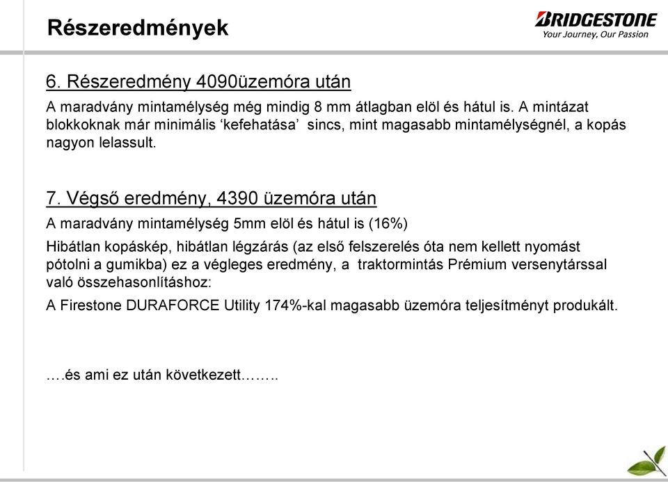 Végső eredmény, 4390 üzemóra után A maradvány mintamélység 5mm elöl és hátul is (16%) Hibátlan kopáskép, hibátlan légzárás (az első felszerelés óta nem