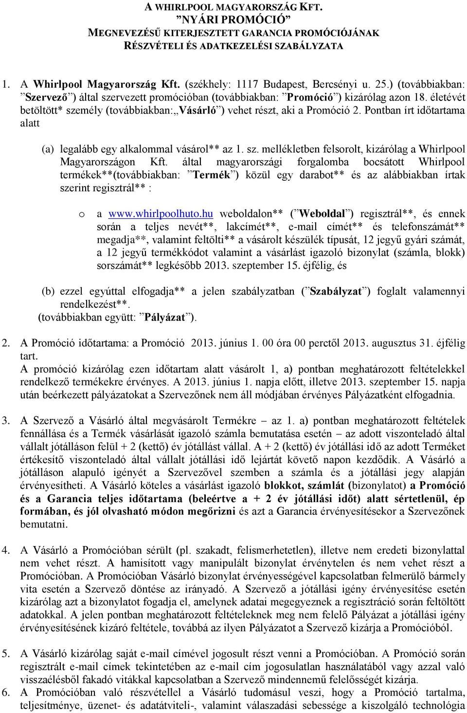 életévét betöltött* személy (továbbiakban: Vásárló ) vehet részt, aki a Promóció 2. Pontban írt időtartama alatt (a) legalább egy alkalommal vásárol** az 1. sz. mellékletben felsorolt, kizárólag a Whirlpool Magyarországon Kft.