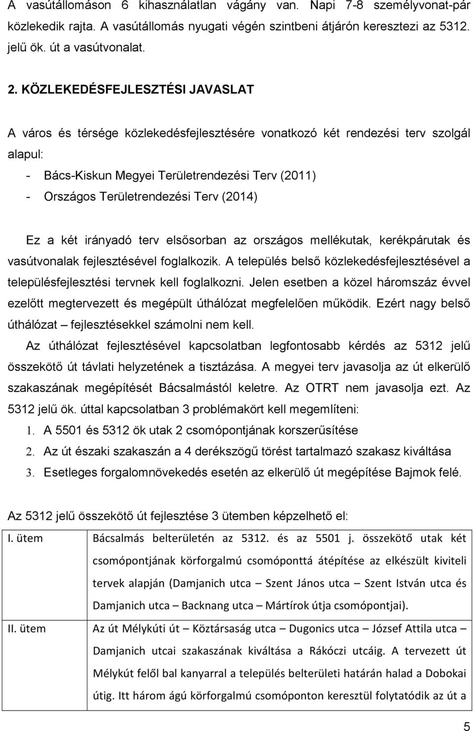 Terv (2014) Ez a két irányadó terv elsősorban az országos mellékutak, kerékpárutak és vasútvonalak fejlesztésével foglalkozik.