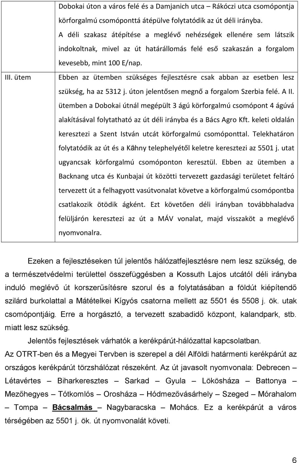 ütem Ebben az ütemben szükséges fejlesztésre csak abban az esetben lesz szükség, ha az 5312 j. úton jelentősen megnő a forgalom Szerbia felé. A II.