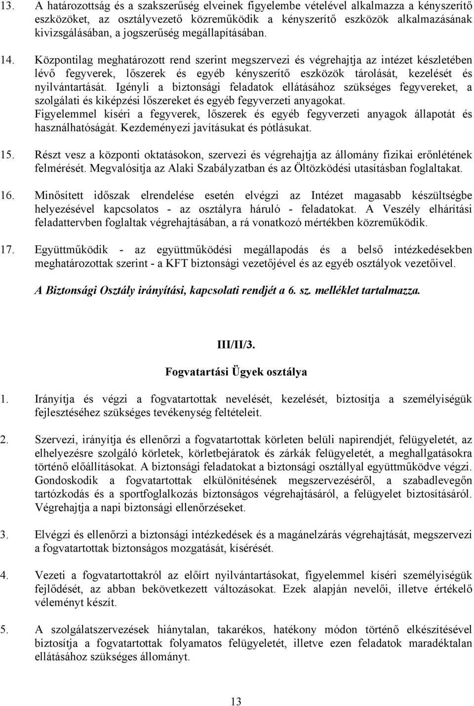 Központilag meghatározott rend szerint megszervezi és végrehajtja az intézet készletében lévő fegyverek, lőszerek és egyéb kényszerítő eszközök tárolását, kezelését és nyilvántartását.