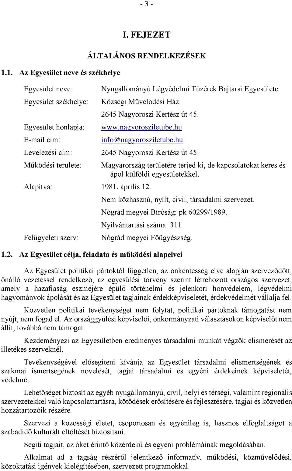 Felügyeleti szerv: Magyarország területére terjed ki, de kapcsolatokat keres és ápol külföldi egyesületekkel. Nem közhasznú, nyílt, civil, társadalmi szervezet. Nógrád megyei Bíróság: pk 60299/1989.
