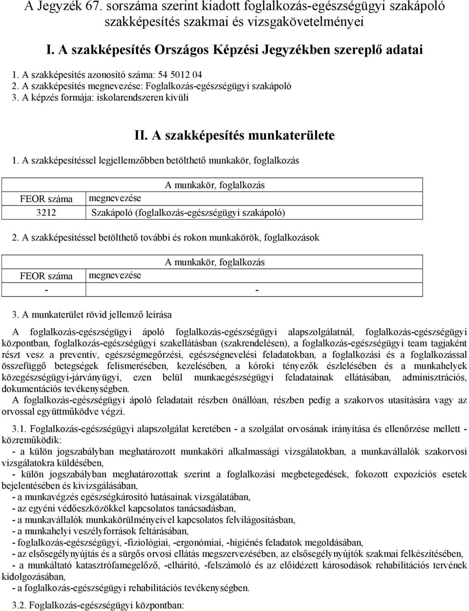 A szakképesítéssel legjellemzőbben betölthető munkakör, foglalkozás A munkakör, foglalkozás FEOR száma megnevezése 3212 Szakápoló (foglalkozás-egészségügyi szakápoló) 2.