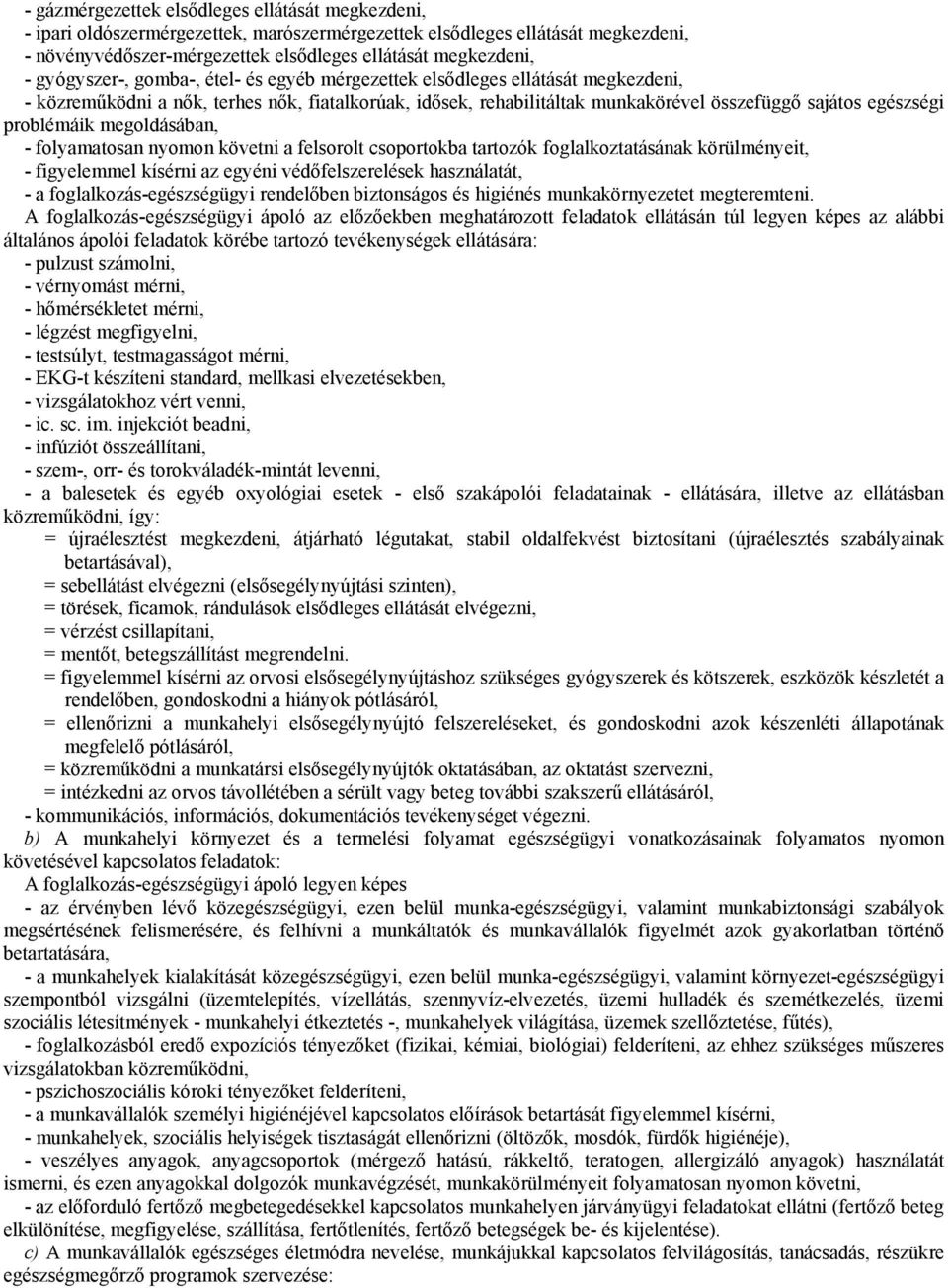 problémáik megoldásában, - folyamatosan nyomon követni a felsorolt csoportokba tartozók foglalkoztatásának körülményeit, - figyelemmel kísérni az egyéni védőfelszerelések használatát, - a