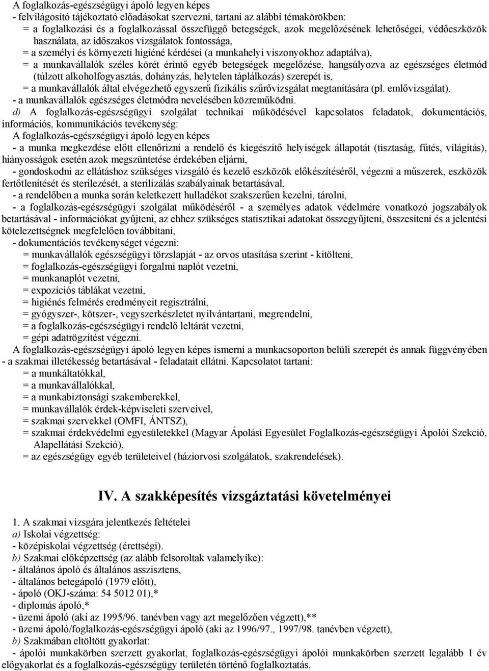 körét érintő egyéb betegségek megelőzése, hangsúlyozva az egészséges életmód (túlzott alkoholfogyasztás, dohányzás, helytelen táplálkozás) szerepét is, = a munkavállalók által elvégezhető egyszerű