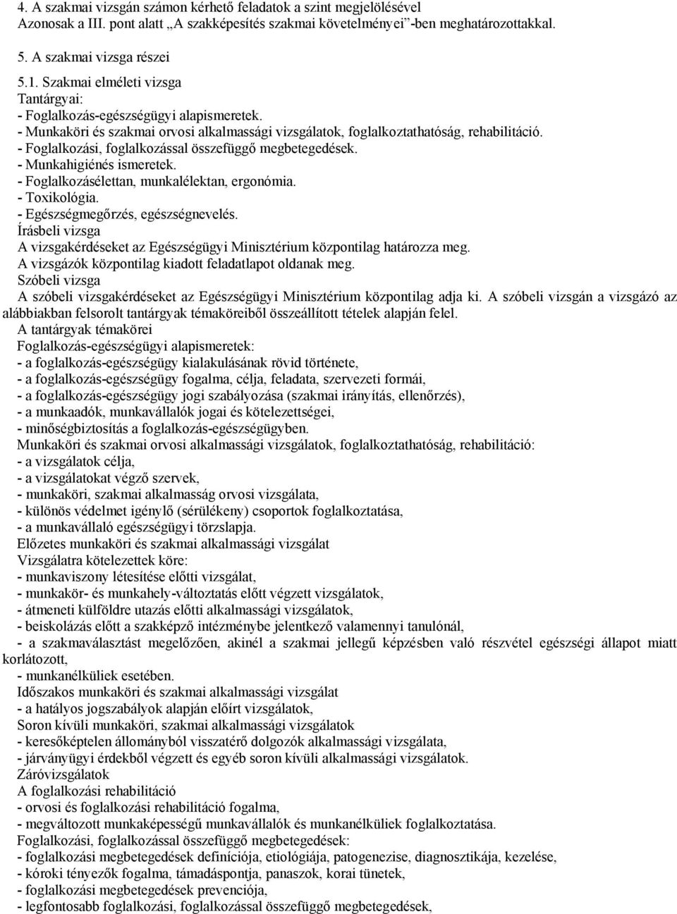 - Foglalkozási, foglalkozással összefüggő megbetegedések. - Munkahigiénés ismeretek. - Foglalkozásélettan, munkalélektan, ergonómia. - Toxikológia. - Egészségmegőrzés, egészségnevelés.