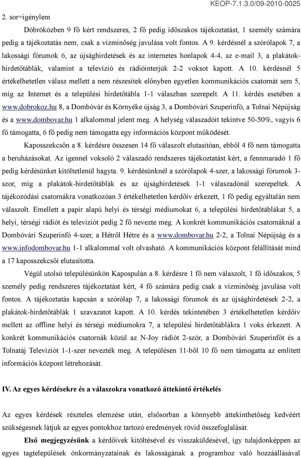 kérdésnél 5 értékelhetetlen válasz mellett a nem részesítek előnyben egyetlen kommunikációs csatornát sem 5, míg az Internet és a települési hirdetőtábla 1-1 válaszban szerepelt. A 11.