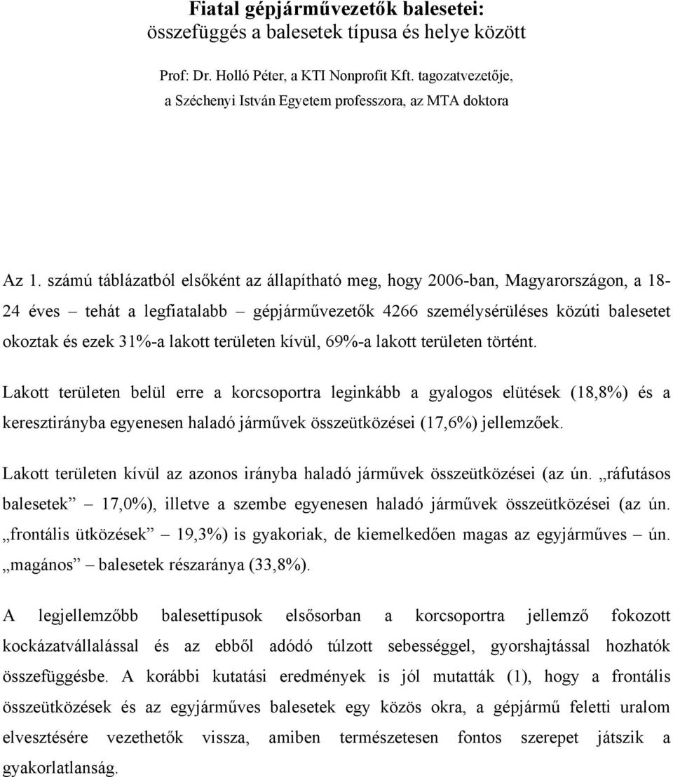 számú táblázatból elsőként az állapítható meg, hogy 2006-ban, Magyarországon, a 18-24 éves tehát a legfiatalabb gépjárművezetők 4266 személysérüléses közúti balesetet okoztak és ezek 31%-a lakott