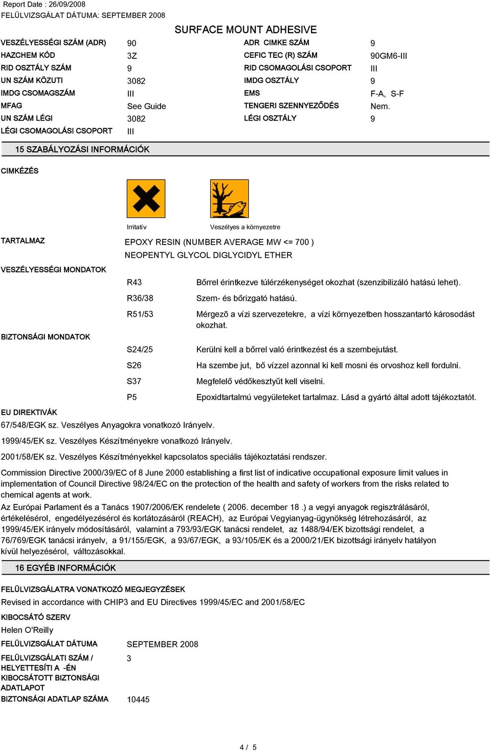 CIMKÉZÉS Irritatív Veszélyes a környezetre TARTALMAZ EPOXY RESIN (NUMBER AVERAGE MW <= 700 ) NEOPENTYL GLYCOL DIGLYCIDYL ETHER VESZÉLYESSÉGI MONDATOK R43 R36/38 Szem- és bőrizgató hatású.