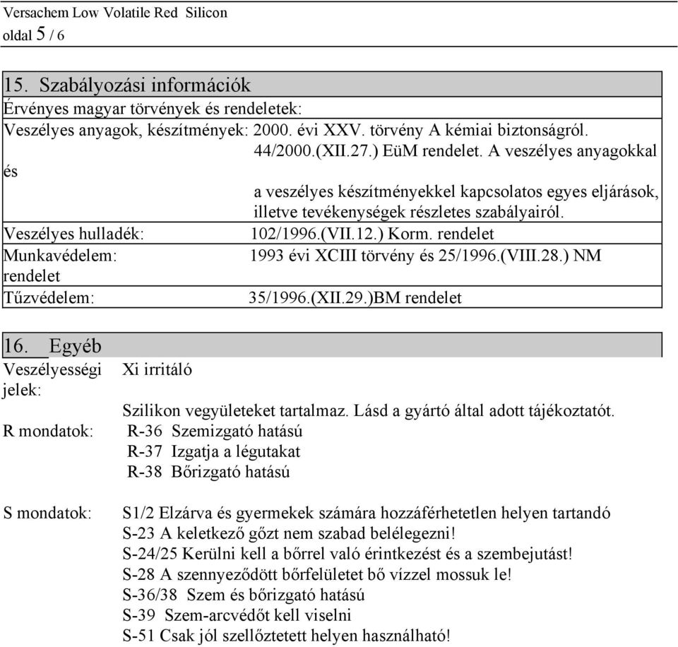 rendelet Munkavédelem: 1993 évi XCIII törvény és 25/1996.(VIII.28.) NM rendelet Tűzvédelem: 35/1996.(XII.29.)BM rendelet 16.