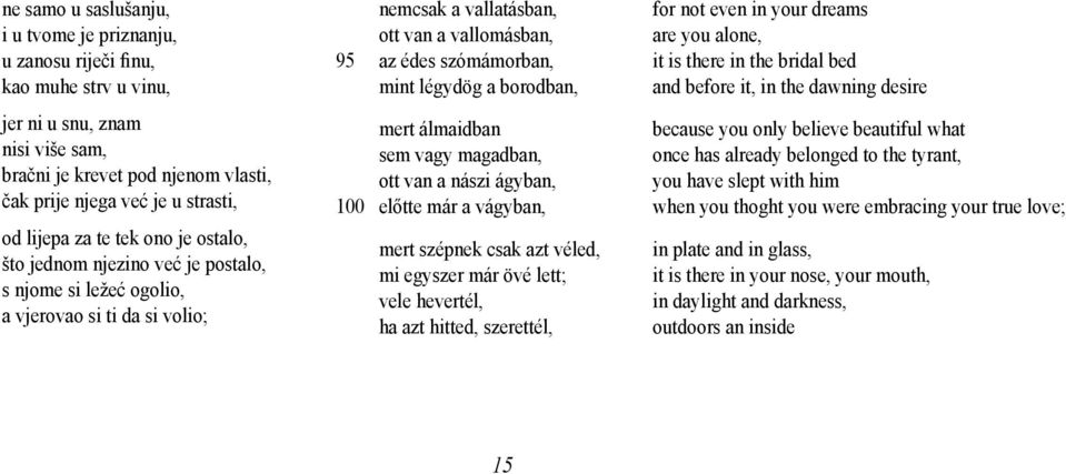 légydög a borodban, mert álmaidban sem vagy magadban, ott van a nászi ágyban, 100 előtte már a vágyban, mert szépnek csak azt véled, mi egyszer már övé lett; vele hevertél, ha azt hitted, szerettél,