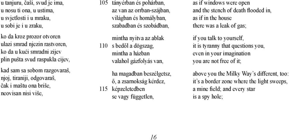 szabadban és szobádban, mintha nyitva az ablak 110 s bedől a dögszag, mintha a házban valahol gázfolyás van, ha magadban beszélgetsz, ő, a zsarnokság kérdez, 115 képzeletedben se vagy független, as